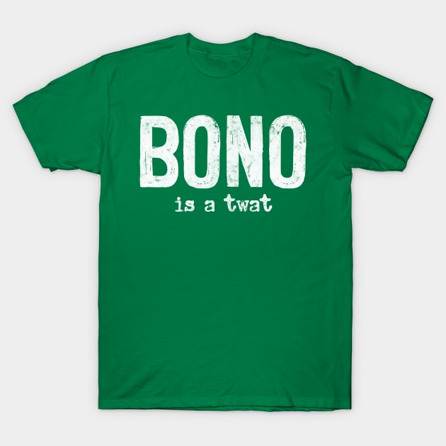 Bono Is A Twat T-Shirt by DankFutura